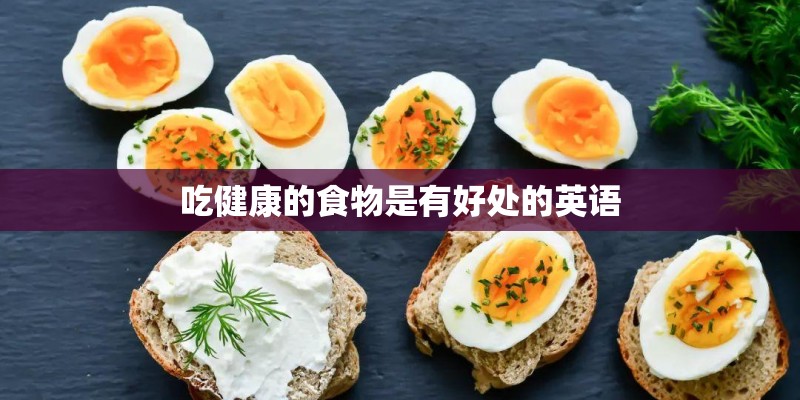 吃健康的食物是有好处的英语 吃健康的食物是有好处的英语