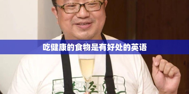 吃健康的食物是有好处的英语 吃健康的食物是有好处的英语