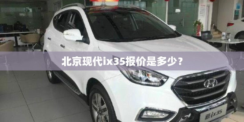 北京现代ix35报价是多少？
