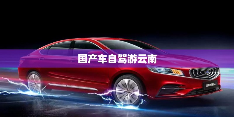 国产车自驾游云南 国产车自驾游云南