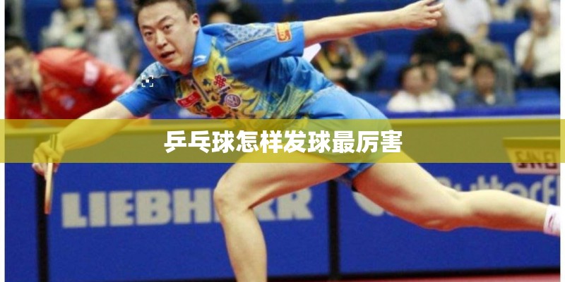 乒乓球怎样发球最厉害 乒乓球怎样发球最厉害