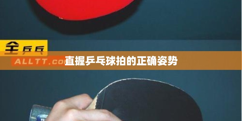 直握乒乓球拍的正确姿势 直握乒乓球拍的正确姿势