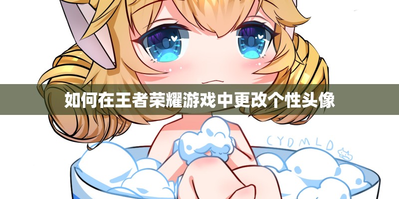 如何在王者荣耀游戏中更改个性头像