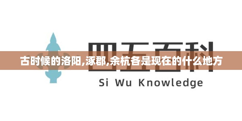 古时候的洛阳,涿郡,余杭各是现在的什么地方 古时候的洛阳,涿郡,余杭各是现在的什么地方