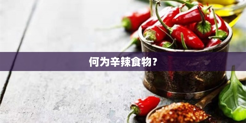 何为辛辣食物？