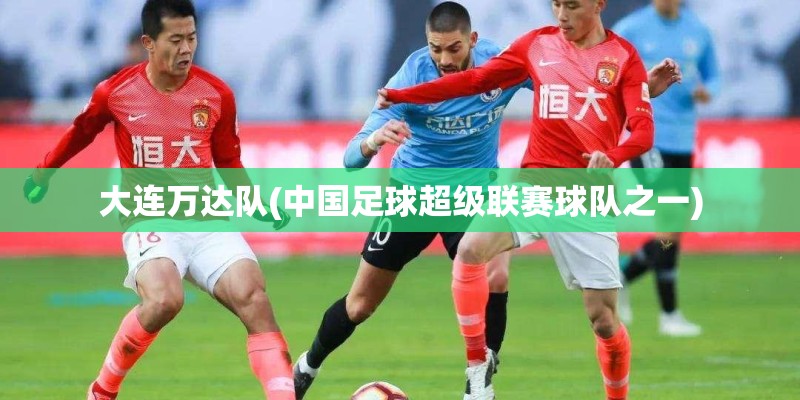 大连万达队(中国足球超级联赛球队之一)