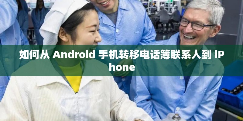 如何从 Android 手机转移电话簿联系人到 iPhone 如何从 Android 手机转移电话簿联系人到 iPhone