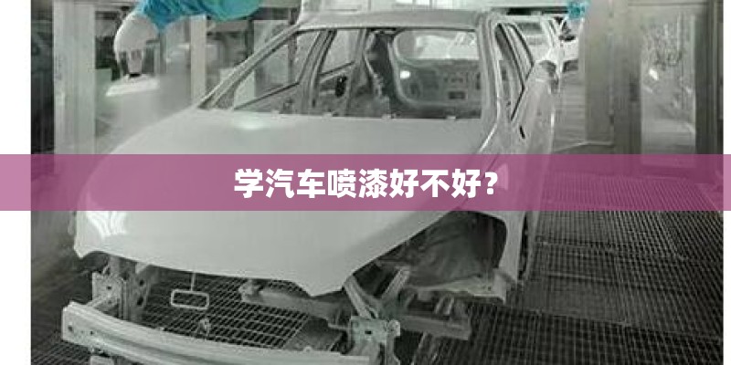 学汽车喷漆好不好？