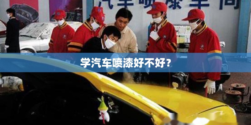 学汽车喷漆好不好？