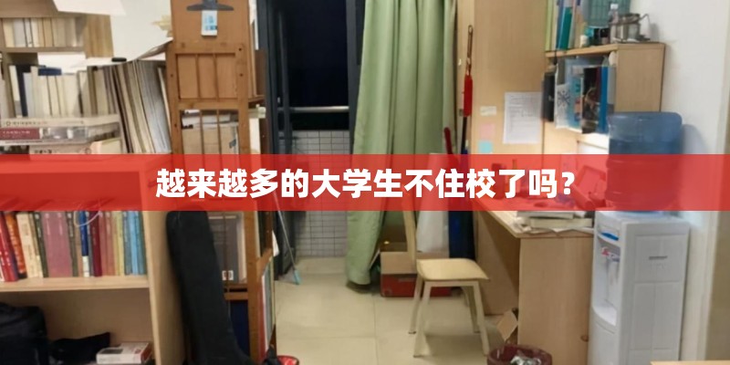 越来越多的大学生不住校了吗? 越来越多的大学生不住校了吗?