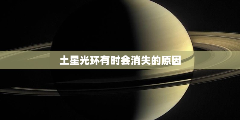 土星光环有时会消失的原因 土星光环有时会消失的原因
