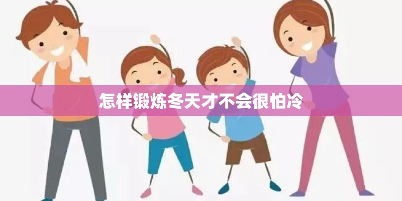怎样锻炼冬天才不会很怕冷 怎样锻炼冬天才不会很怕冷