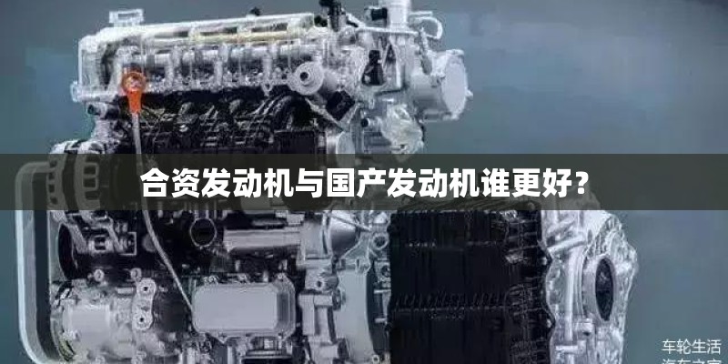 合资发动机与国产发动机谁更好？