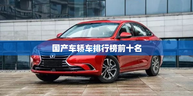 国产车轿车排行榜前十名 国产车轿车排行榜前十名
