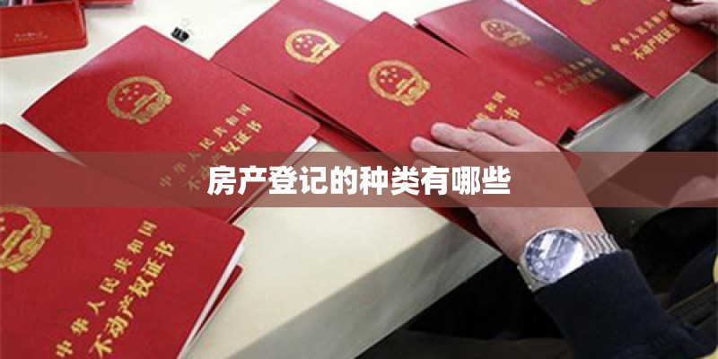 房产登记的种类有哪些 房产登记的种类有哪些